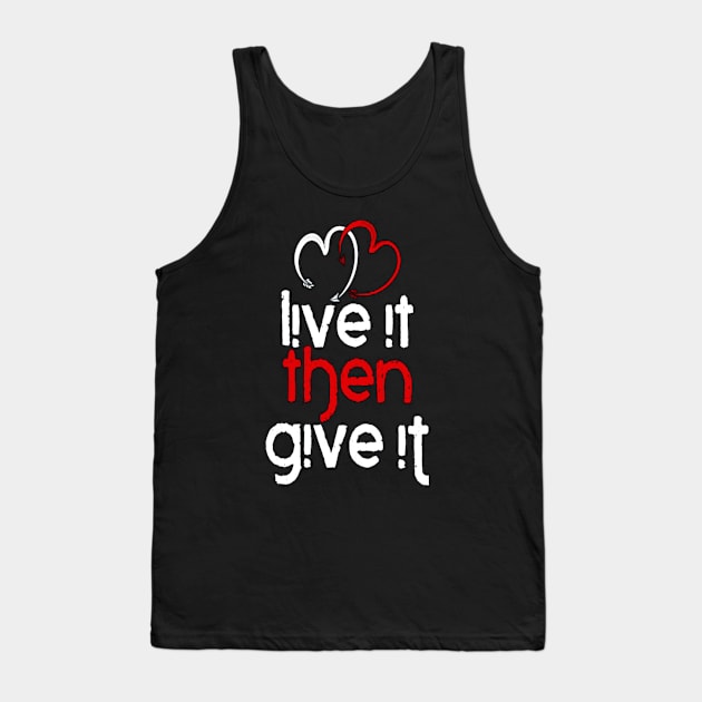 Live It Then Give It Tank Top by rosposaradesignart